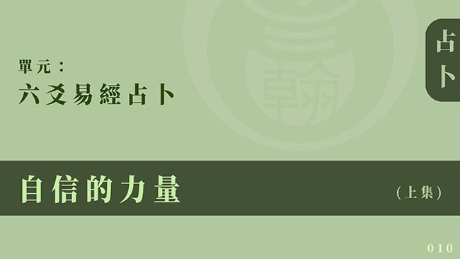 六爻易經占卜｜單元 010 ◆ 自信的力量 (上集)