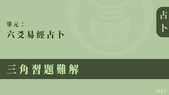 六爻易經占卜｜單元 017 ◆ 三角習題難解